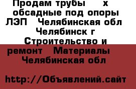 Продам трубы  168х7,3 обсадные под опоры ЛЭП - Челябинская обл., Челябинск г. Строительство и ремонт » Материалы   . Челябинская обл.